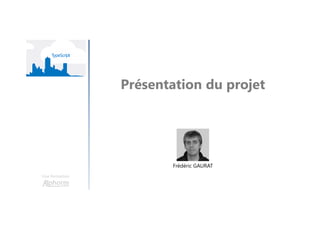 Présentation du projet
Une formation
Frédéric GAURAT
 