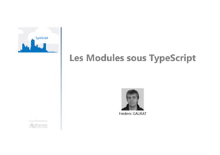 Les Modules sous TypeScript
Une formation
Frédéric GAURAT
 