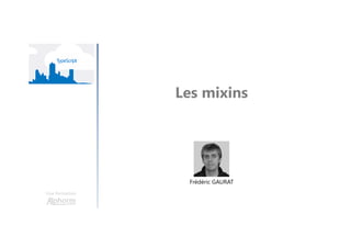 Les mixins
Une formation
Frédéric GAURAT
 