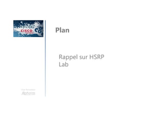 Une formation
Plan
Rappel sur HSRP
Lab
 