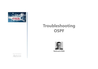Troubleshooting
OSPF
Une formation
Redouane BAIK
 