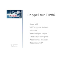 Une formation
Rappel sur l’IPV6
Fin du NAT
IPSEC supporté de base
IP mobile
Un Header plus simple
Adresse auto configurée
Disparition du Broadcast
Disparition d’ARP
 