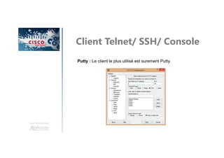 Une formation
Putty : Le client le plus utilisé est surement Putty.
Client Telnet/ SSH/ Console
 