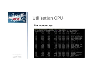 Une formation
Utilisation CPU
Show processes cpu
 