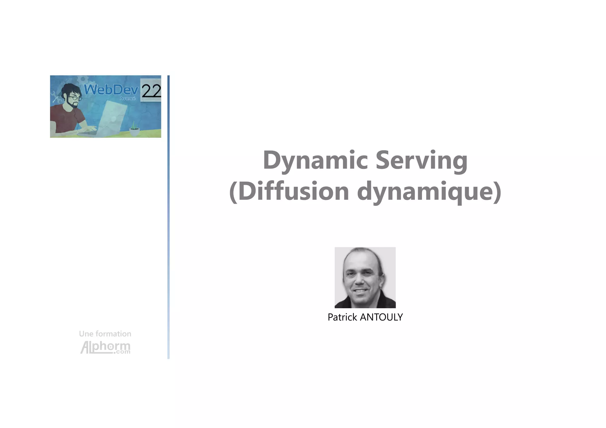 Dynamic Serving (Diffusion dynamique) Une formation Patrick ANTOULY 
