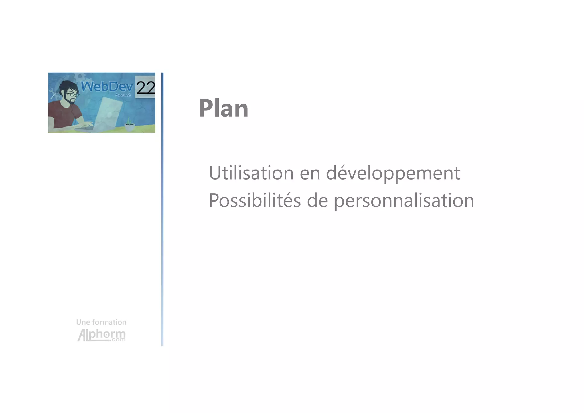 Une formation Utilisation en développement Possibilités de personnalisation Plan 