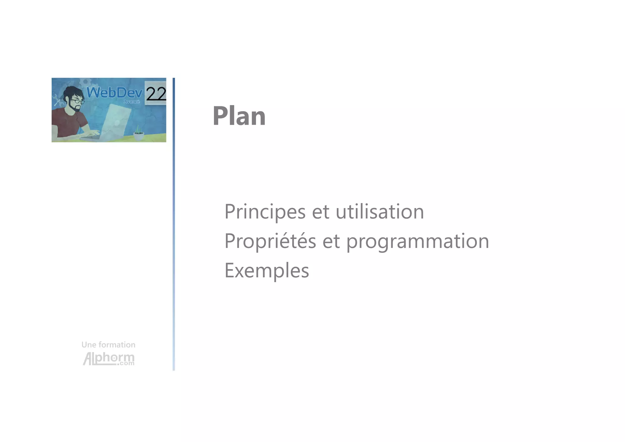 Une formation Principes et utilisation Propriétés et programmation Exemples Plan 