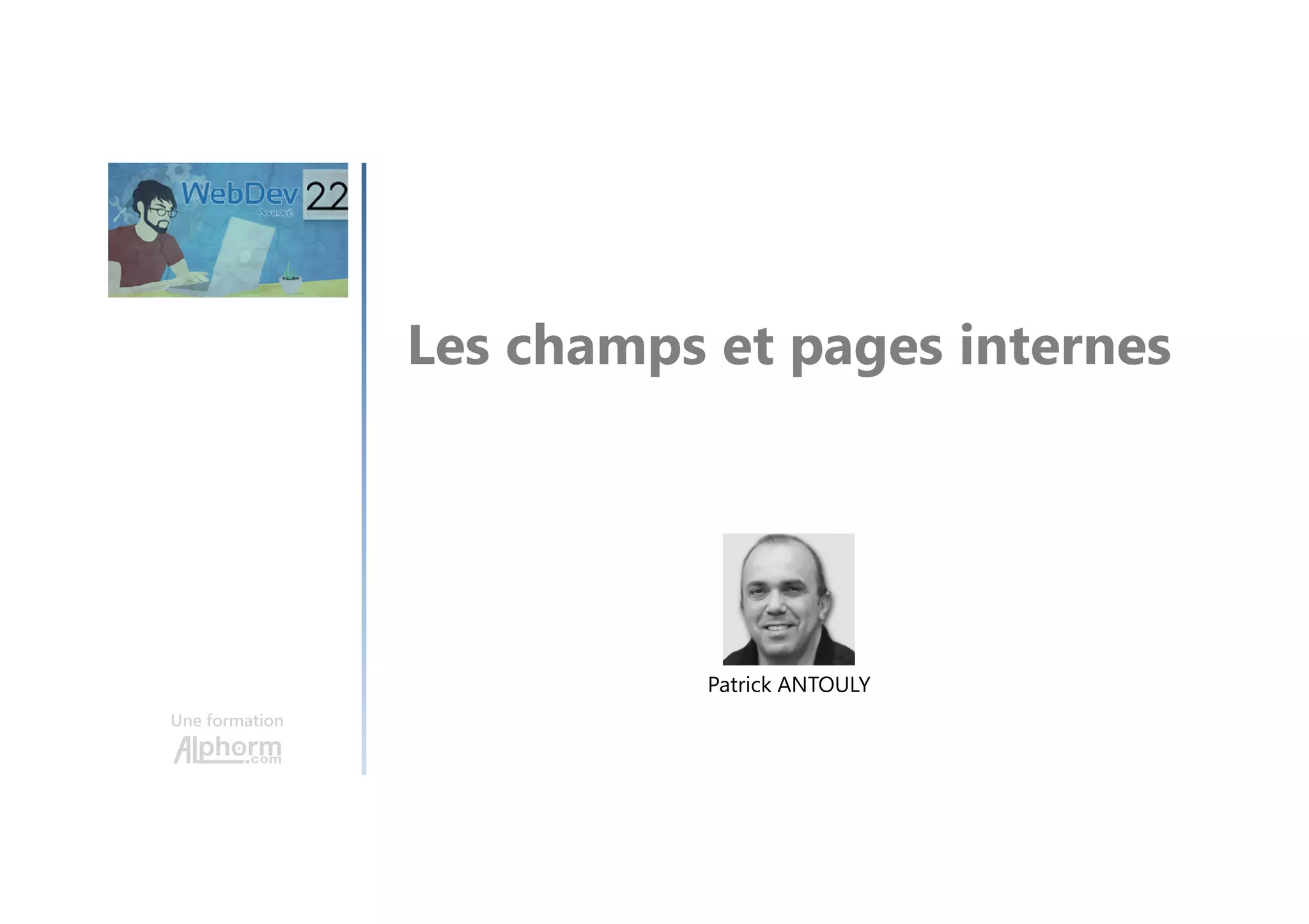 Les champs et pages internes Une formation Patrick ANTOULY 