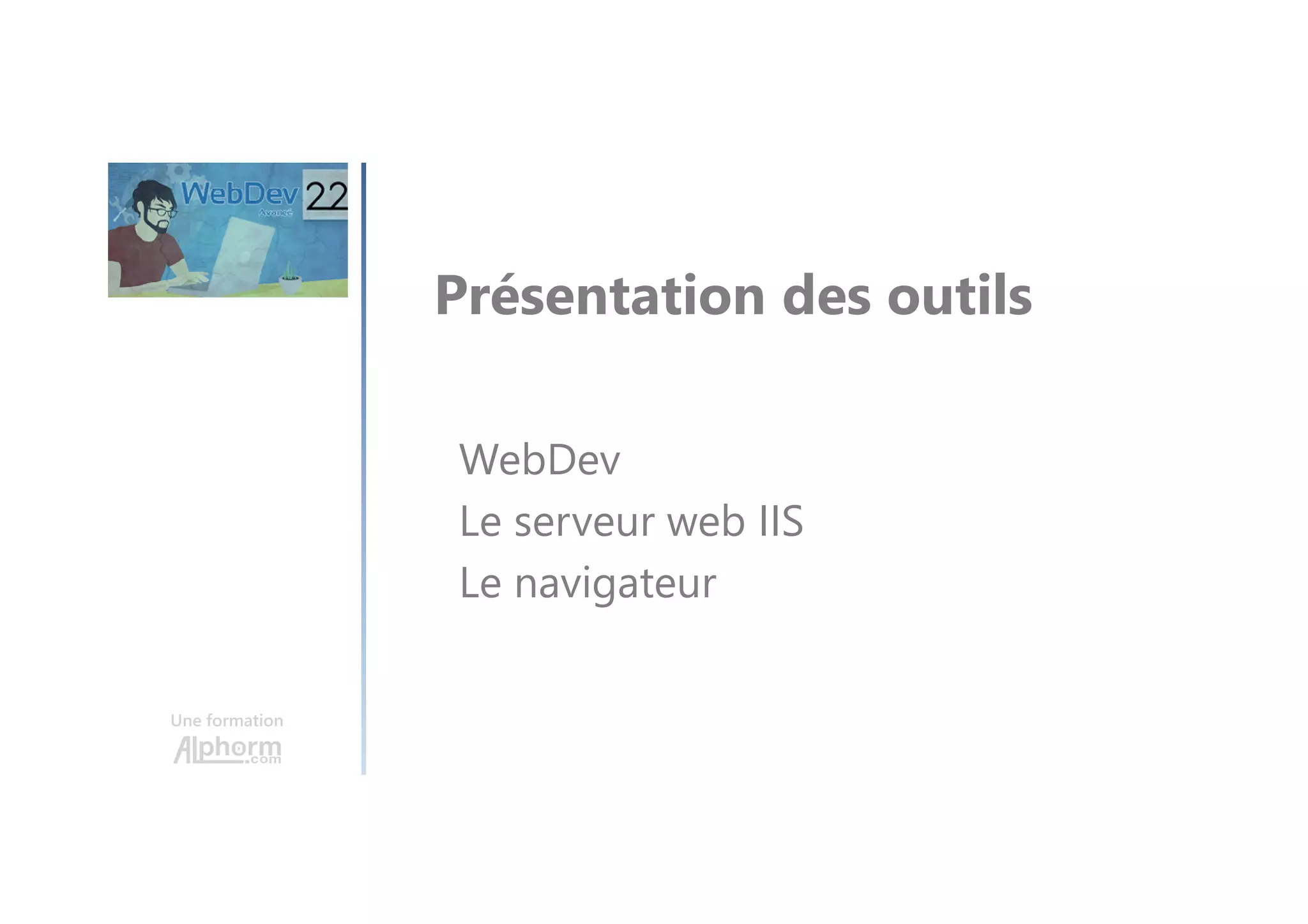 Une formation Présentation des outils WebDev Le serveur web IIS Le navigateur 