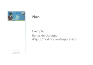 Une formation
Exemple :
Boites de dialogue
d’ajout/modification/suppression
Plan
 