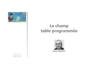 Le champ
table programmée
Une formation
Patrick ANTOULY
 