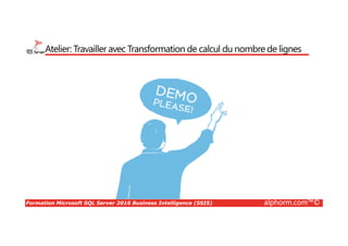 Formation Microsoft SQL Server 2016 Business Intelligence (SSIS) alphorm.com™©
Atelier: Travailler avec Transformation de calcul du nombre de lignes
 