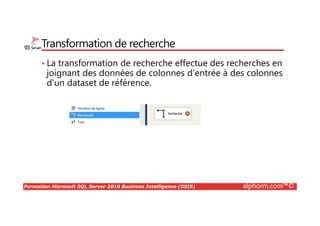 Formation Microsoft SQL Server 2016 Business Intelligence (SSIS) alphorm.com™©
Architecture de Business Intelligence
SGBDR OLTP
ETL
Back-End
Transactions
LMD
Transactions
LMD DW: Data Warehouse
Entrepôt de données
DW: Data Warehouse
Entrepôt de données
Données consolidées
normalisées/dénormalisées
Données consolidées
normalisées/dénormalisées
Front-End
SSISSSIS
Production
Clients SGBDR OLAP
Rapports SSRSRapports SSRS
Utilisateurs finauxUtilisateurs finaux
SGBDR OLTP
SGBDR OLTP
Cube multidimensionnel SSASCube multidimensionnel SSAS
1011000110
SQL Server Data
Quality Services
Microsoft PowerPivot
Microsoft Excel
• Data Mining Add-In
• PowerPivot Add-In
• MDS Add-In
 