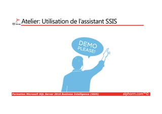 Formation Microsoft SQL Server 2016 Business Intelligence (SSIS) alphorm.com™©
Atelier: Utilisation de l’assistant SSIS
 
