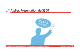Formation Microsoft SQL Server 2016 Business Intelligence (SSIS) alphorm.com™©
Atelier: Présentation de SSDT
 