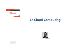 Le Cloud Computing
Une formation
Hamza KONDAH
 