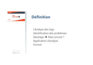 L’Analyse des logs
Identification des problèmes
Stockage Mais encore ?
Application d’analyse
Format
Une formation
Définition
 