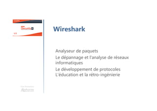 Une formation
Wireshark
Analyseur de paquets
Le dépannage et l'analyse de réseaux
informatiques
Le développement de protocoles
L'éducation et la rétro-ingénierie
 