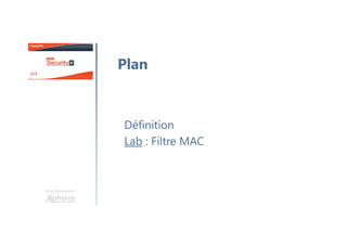 Définition
Lab : Filtre MAC
Une formation
Plan
 