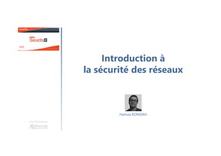 Introduction à
la sécurité des réseaux
Une formation
Hamza KONDAH
 