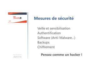 Une formation
Mesures de sécurité
Veille et sensibilisation
Authentification
Software (Anti-Malware…)
Backups
Chiffrement
Pensez comme un hacker !
 