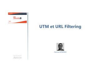 UTM et URL Filtering
Une formation
Hamza KONDAH
 