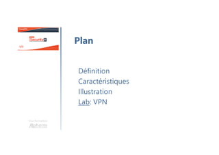 Une formation
Définition
Caractéristiques
Illustration
Lab: VPN
Plan
 