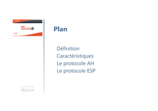 Définition
Caractéristiques
Le protocole AH
Le protocole ESP
Une formation
Plan
 