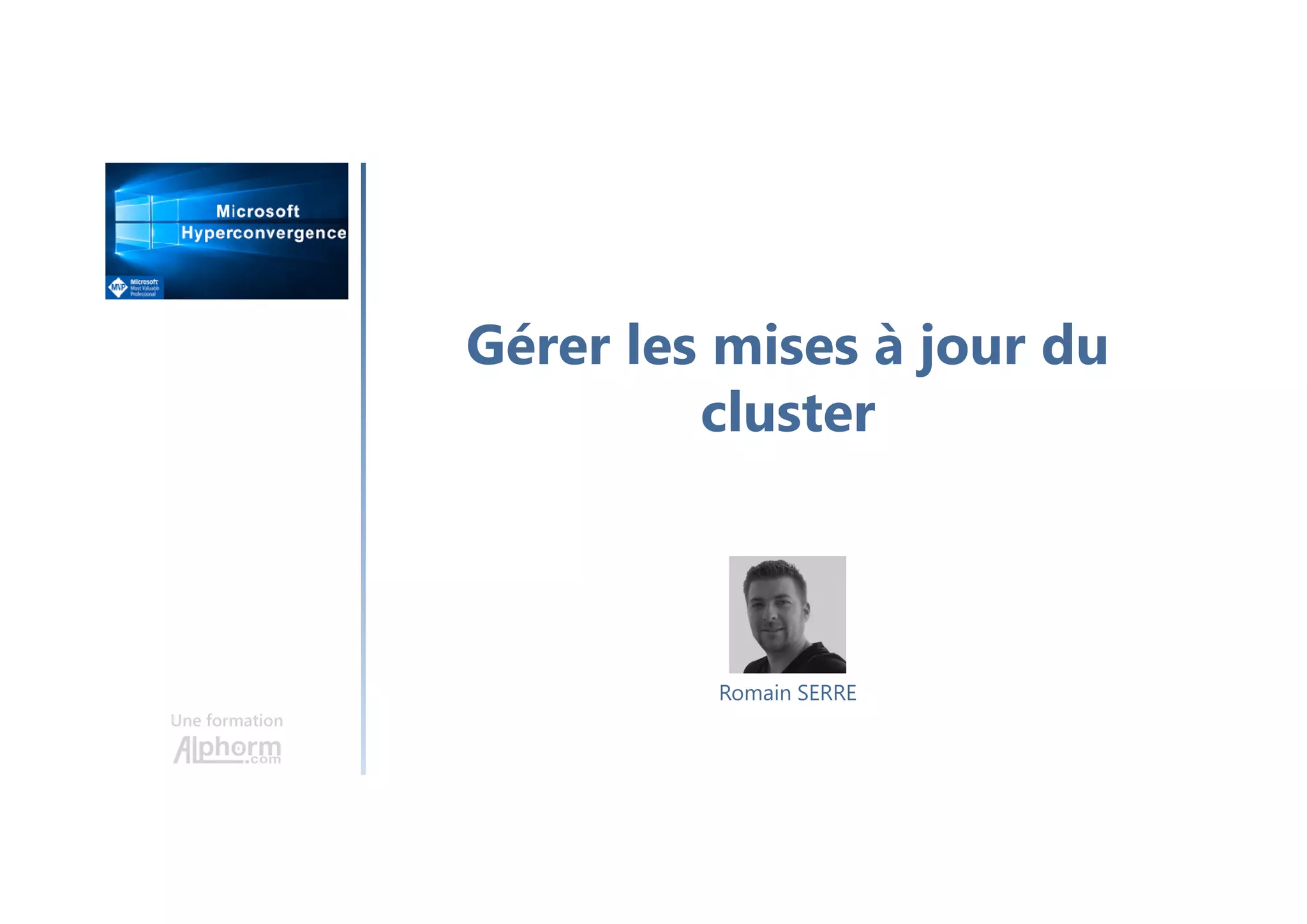Gérer les mises à jour du
cluster
Une formation
Romain SERRE
 