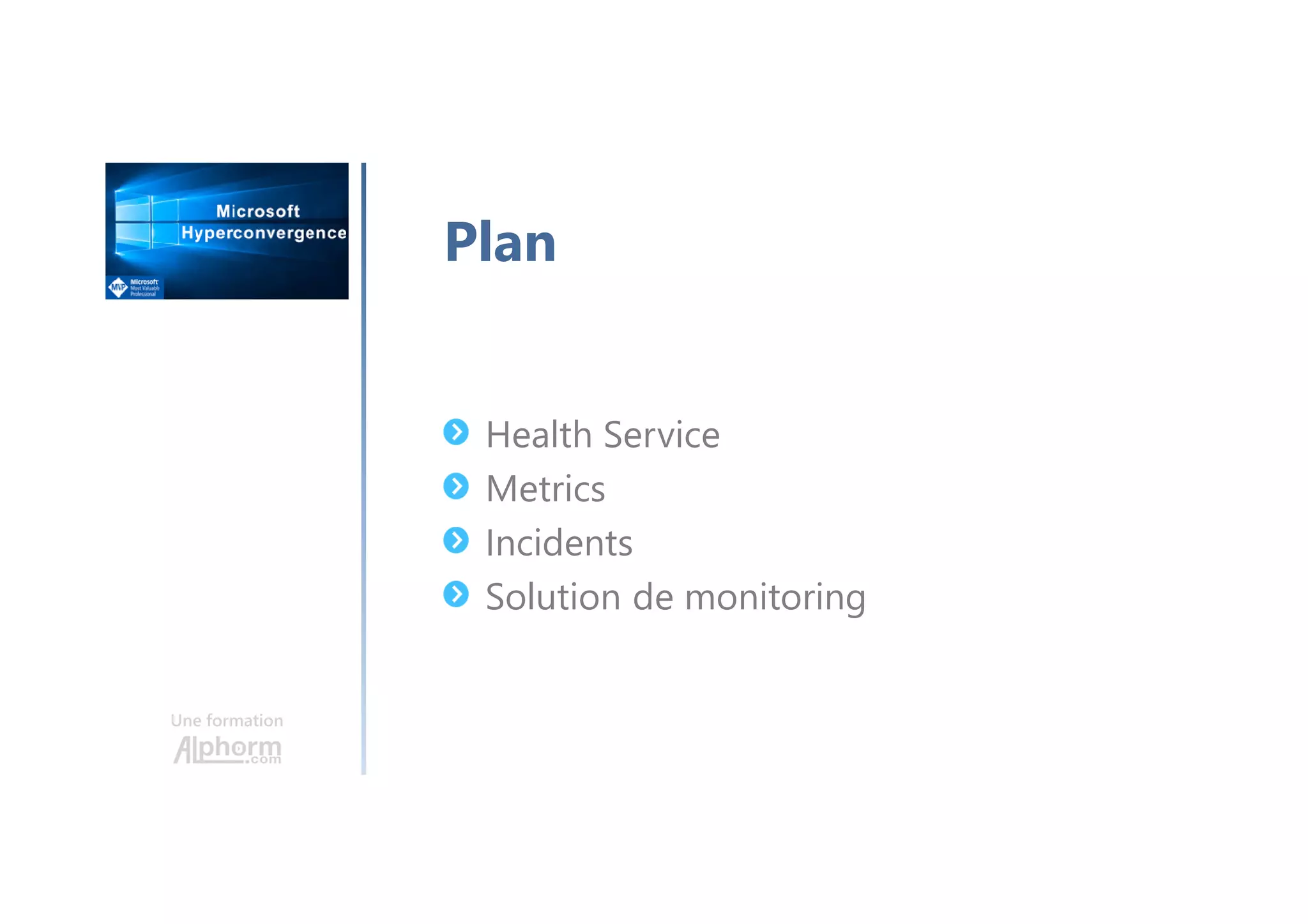 Une formation
Health Service
Metrics
Incidents
Solution de monitoring
Plan
 