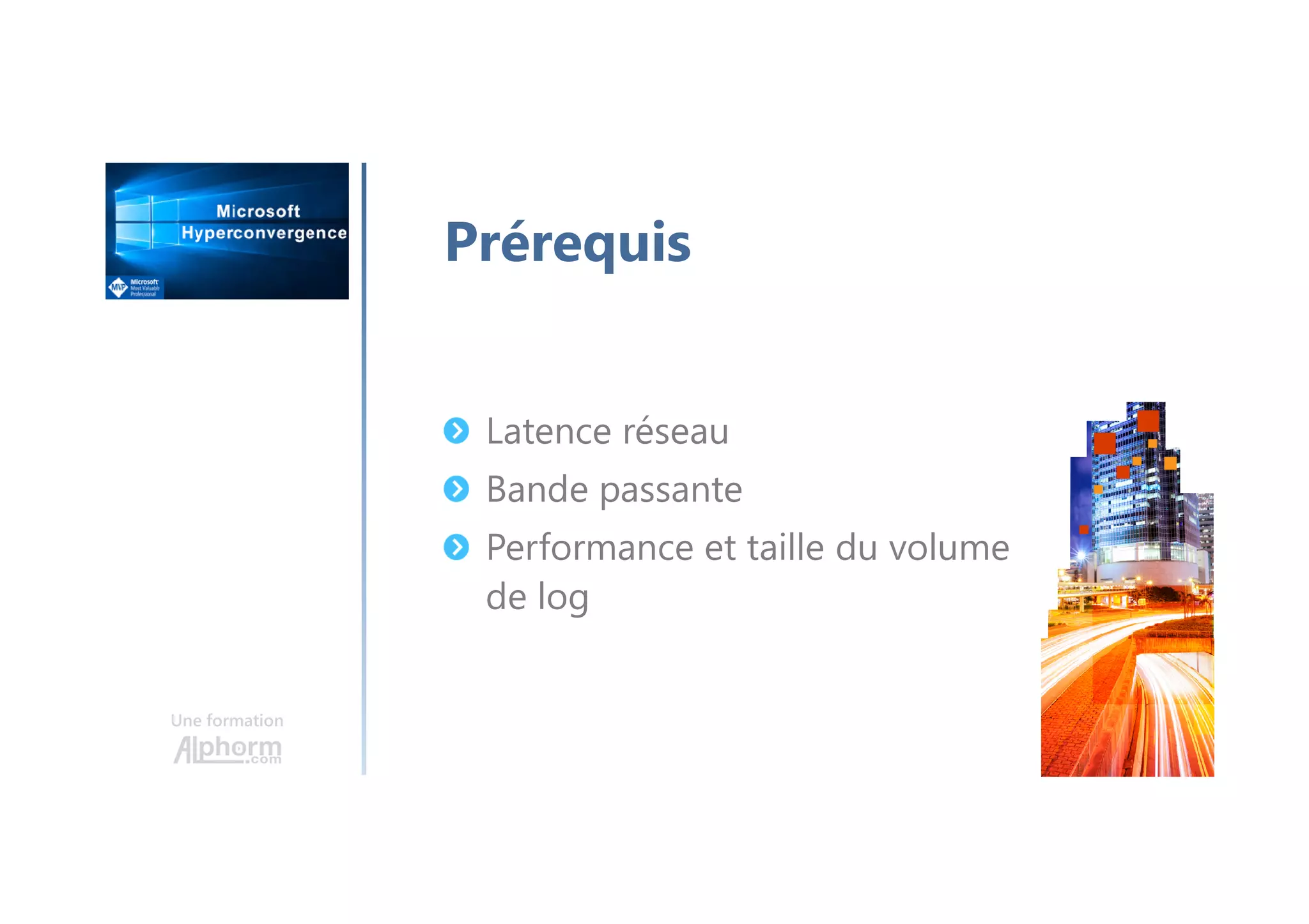 Une formation
Prérequis
Latence réseau
Bande passante
Performance et taille du volume
de log
 