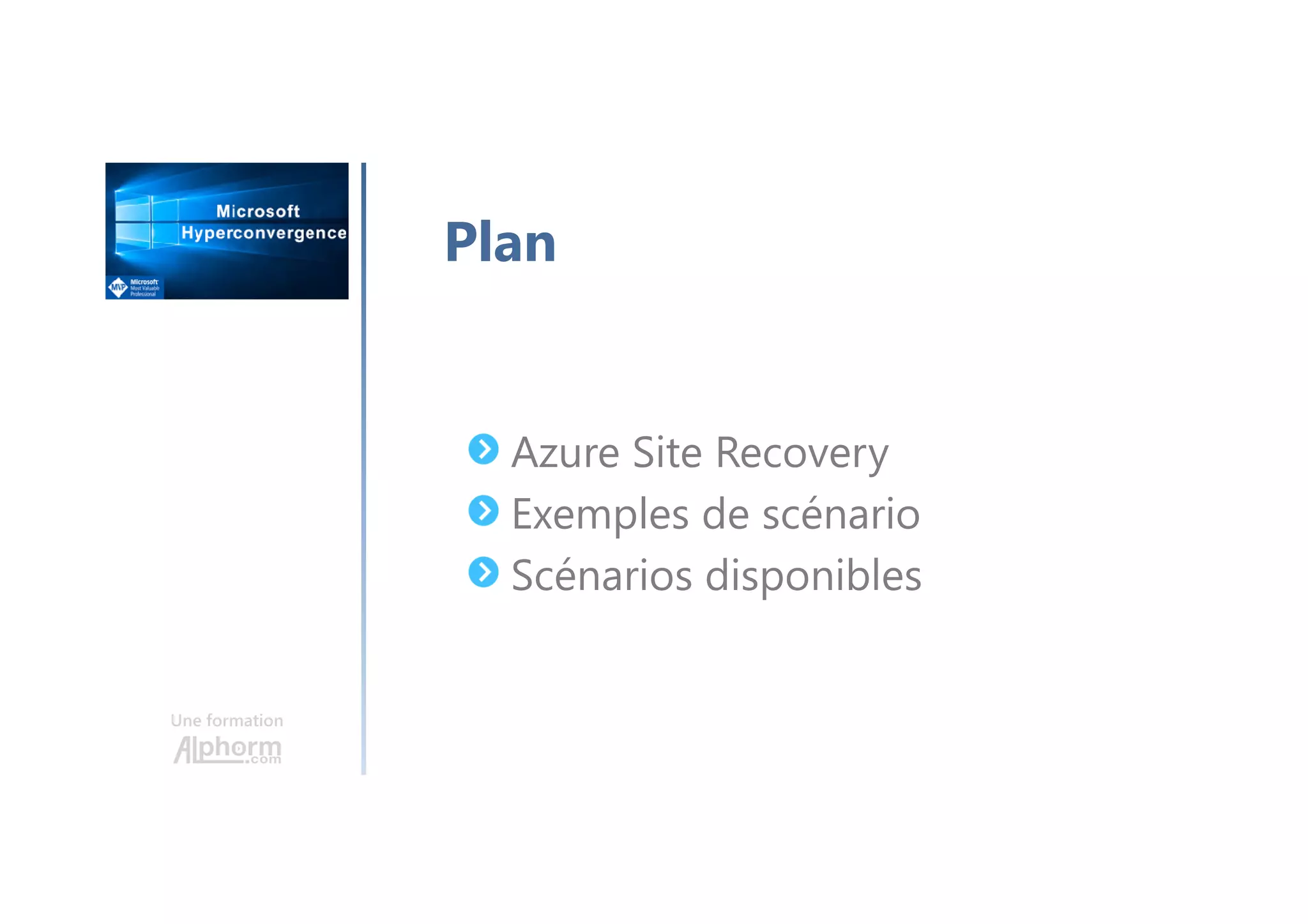 Une formation
Azure Site Recovery
Exemples de scénario
Scénarios disponibles
Plan
 