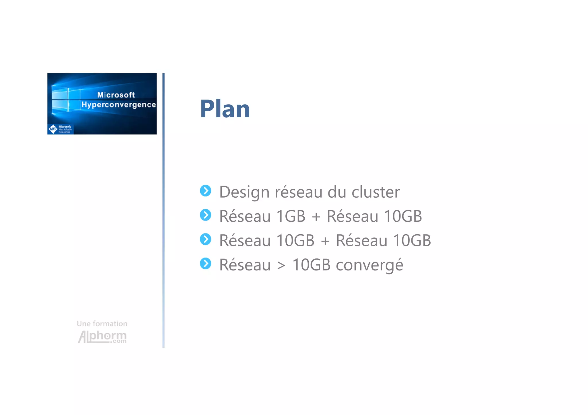 Une formation
Design réseau du cluster
Réseau 1GB + Réseau 10GB
Réseau 10GB + Réseau 10GB
Réseau > 10GB convergé
Plan
 