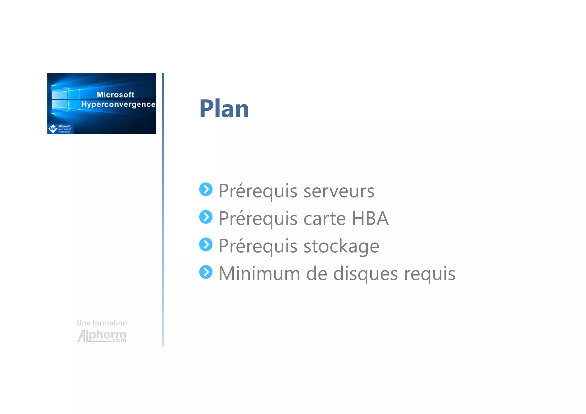 Une formation
Prérequis serveurs
Prérequis carte HBA
Prérequis stockage
Minimum de disques requis
Plan
 