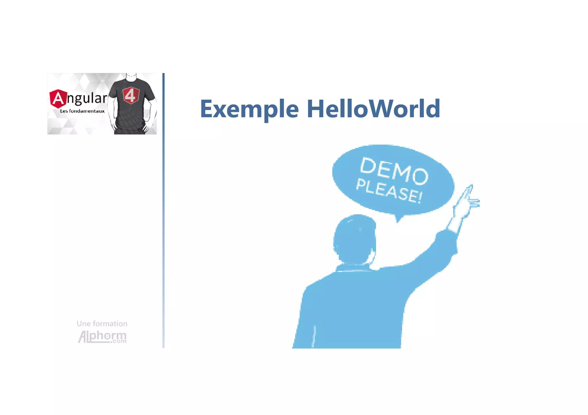 Une formation
Exemple HelloWorld
 