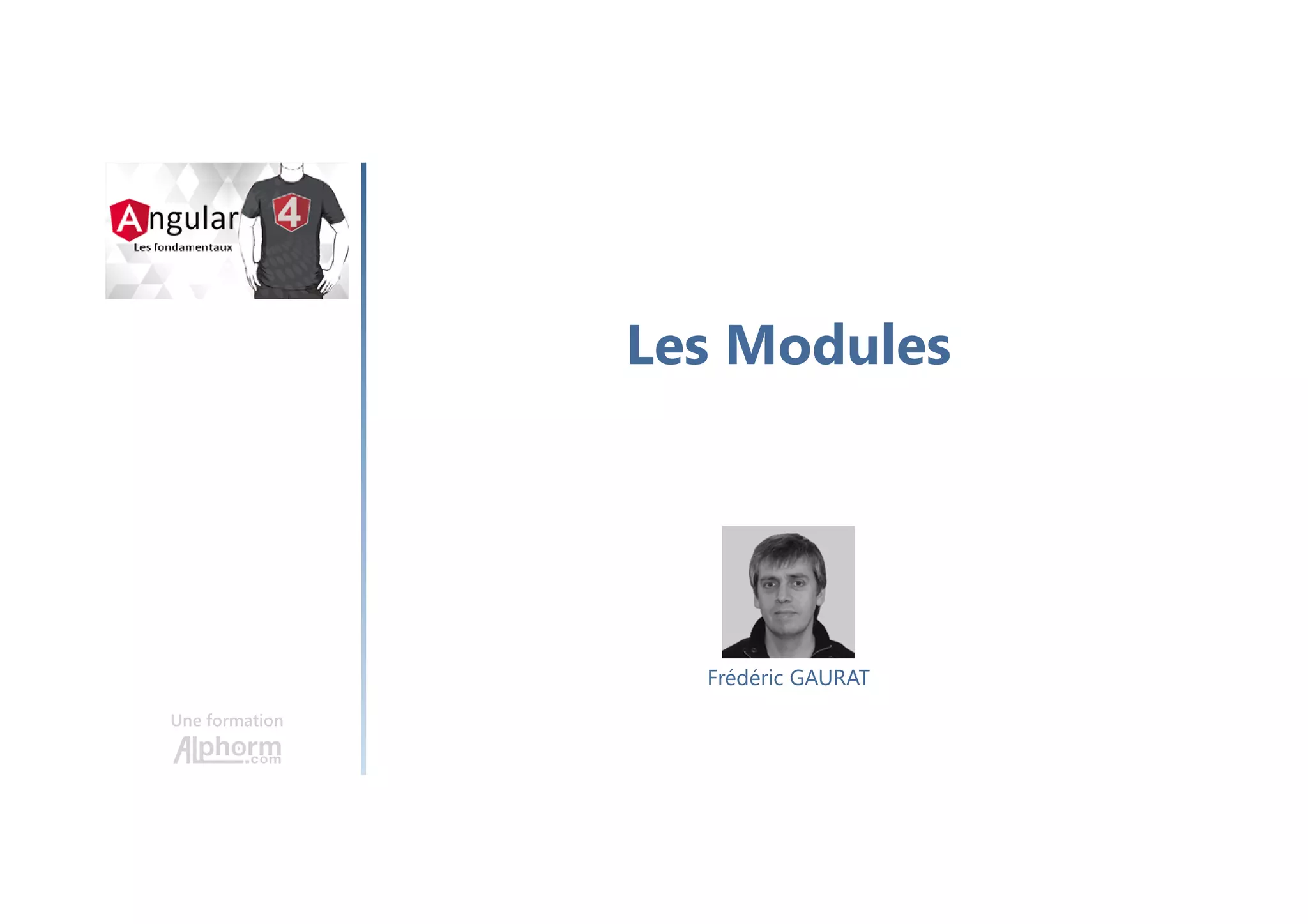 Les Modules
Une formation
Frédéric GAURAT
 