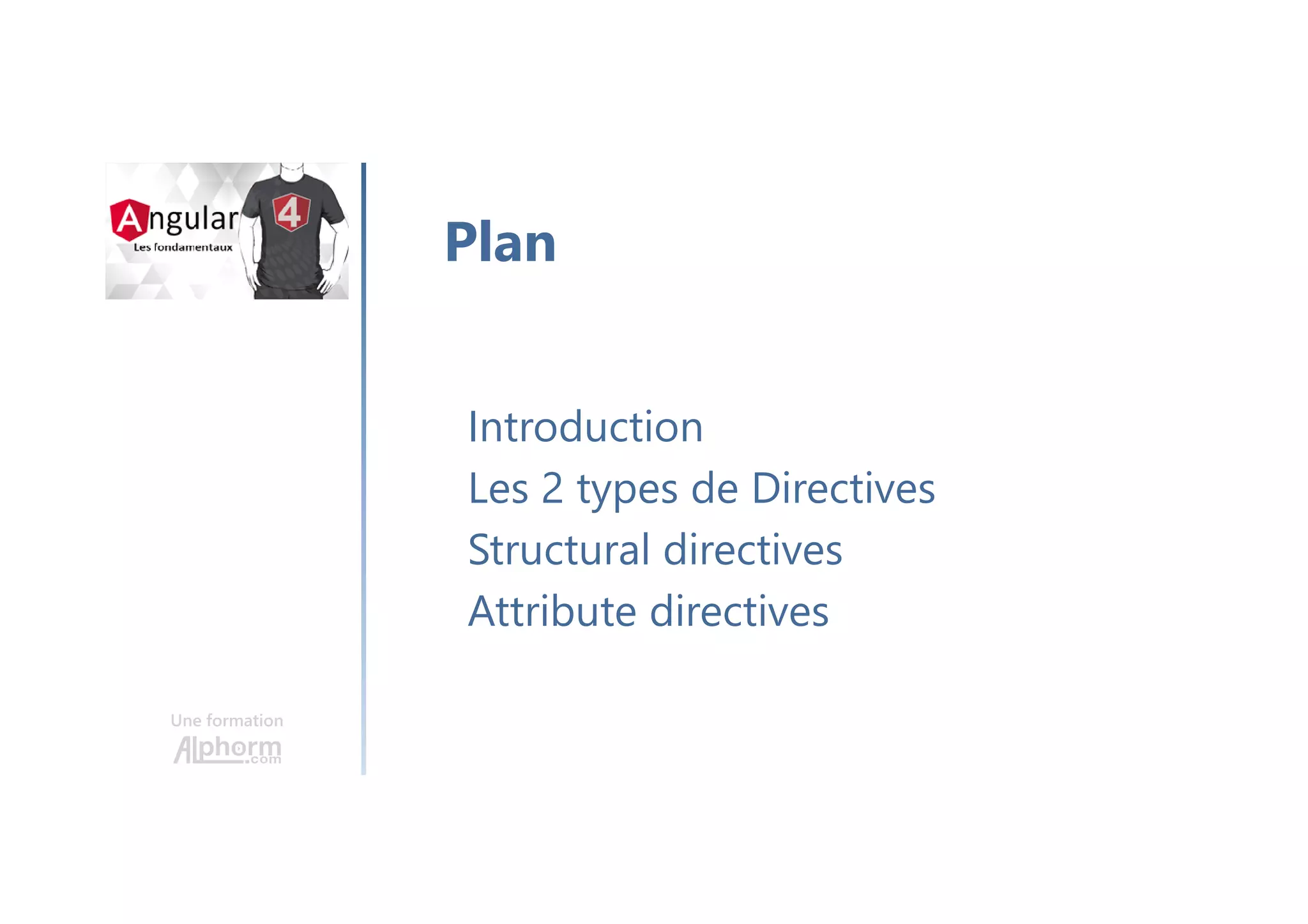 Une formation
Introduction
Les 2 types de Directives
Structural directives
Attribute directives
Plan
 