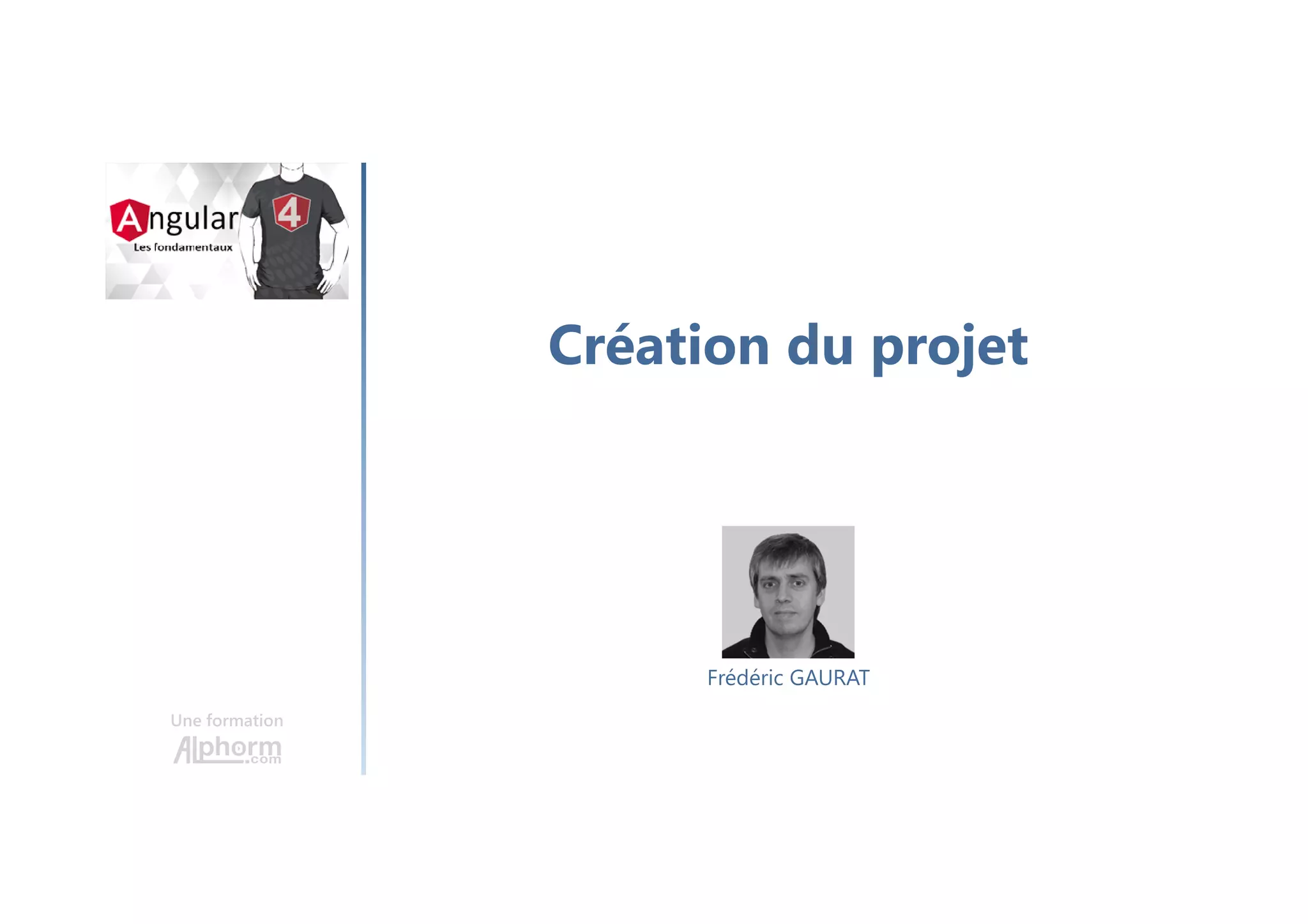 Création du projet
Une formation
Frédéric GAURAT
 