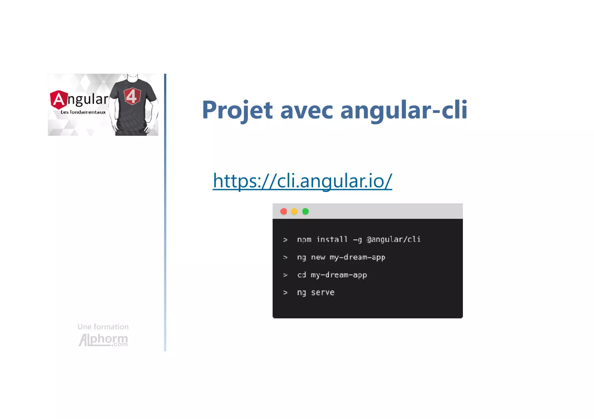Une formation
Projet avec angular-cli
https://cli.angular.io/
 