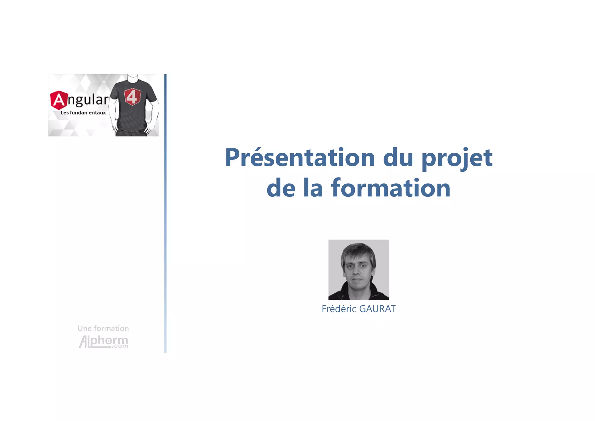 Présentation du projet
de la formation
Une formation
Frédéric GAURAT
 