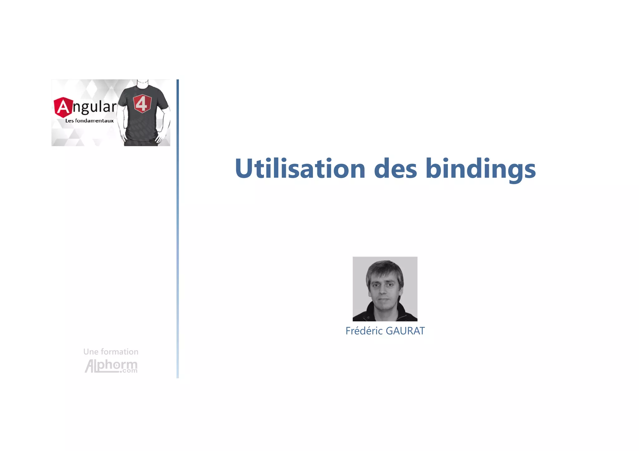 Utilisation des bindings
Une formation
Frédéric GAURAT
 