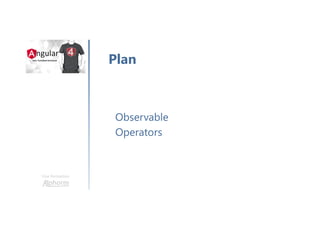 Une formation
Observable
Operators
Plan
 