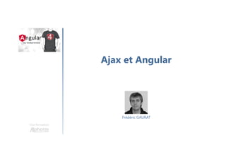 Ajax et Angular
Une formation
Frédéric GAURAT
 