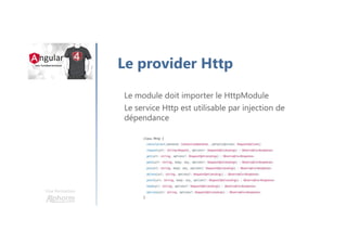 Une formation
Le provider Http
Le module doit importer le HttpModule
Le service Http est utilisable par injection de
dépendance
 