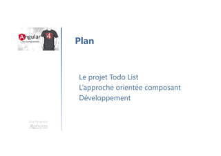 Une formation
Le projet Todo List
L’approche orientée composant
Développement
Plan
 