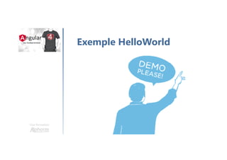 Une formation
Exemple HelloWorld
 