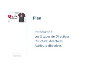 Une formation
Introduction
Les 2 types de Directives
Structural directives
Attribute directives
Plan
 