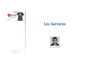 Les Services
Une formation
Frédéric GAURAT
 