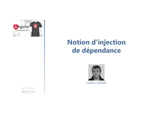 Notion d’injection
de dépendance
Une formation
Frédéric GAURAT
 