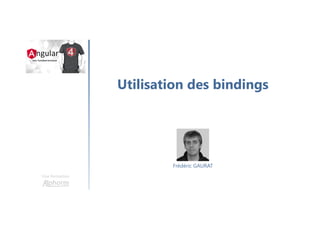 Utilisation des bindings
Une formation
Frédéric GAURAT
 